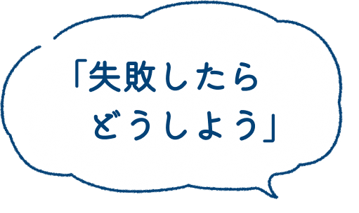 「失敗したらどうしよう」